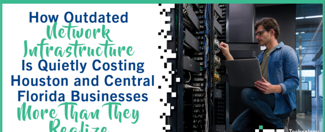 How Outdated Network Infrastructure Is Quietly Costing Houston and Central Florida Businesses More Than They Realize